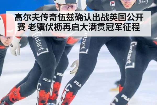 高尔夫传奇伍兹确认出战英国公开赛 老骥伏枥再启大满贯冠军征程